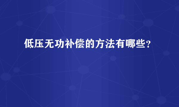 低压无功补偿的方法有哪些？