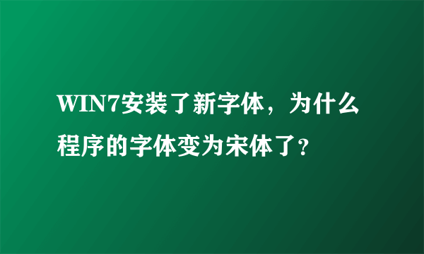 WIN7安装了新字体，为什么程序的字体变为宋体了？