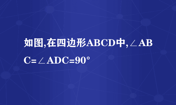 如图,在四边形ABCD中,∠ABC=∠ADC=90°