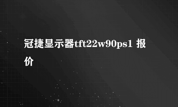 冠捷显示器tft22w90ps1 报价