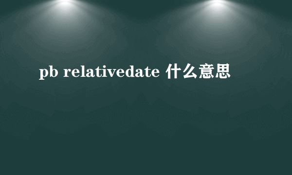 pb relativedate 什么意思