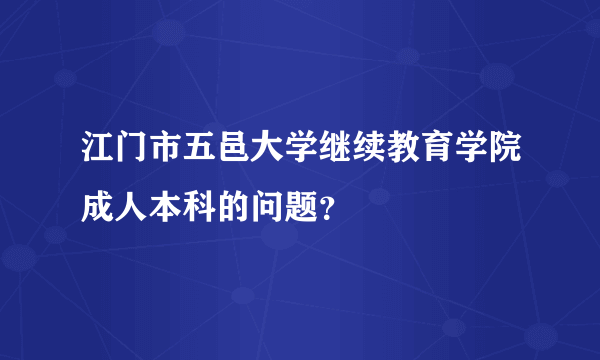 江门市五邑大学继续教育学院成人本科的问题？