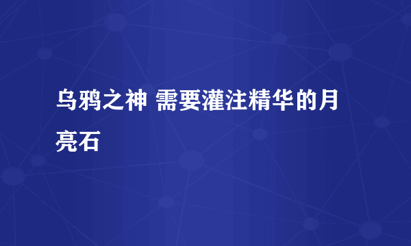 乌鸦之神 需要灌注精华的月亮石