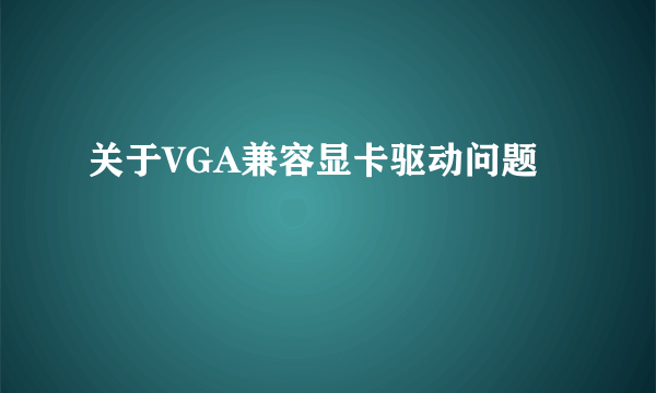 关于VGA兼容显卡驱动问题