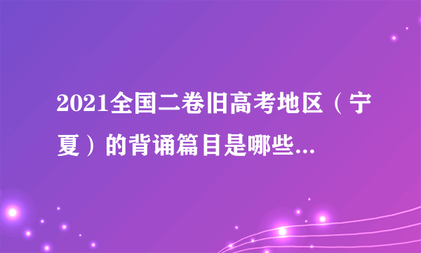 2021全国二卷旧高考地区（宁夏）的背诵篇目是哪些？是72篇吗？