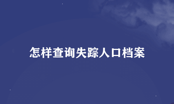 怎样查询失踪人口档案