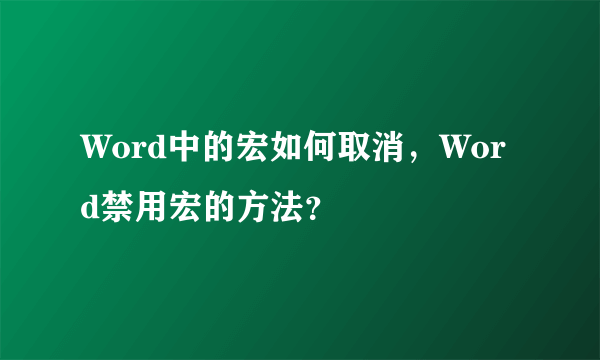 Word中的宏如何取消，Word禁用宏的方法？