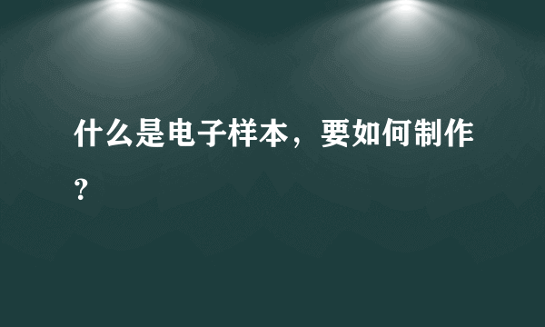 什么是电子样本，要如何制作？