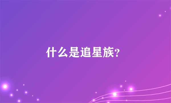 什么是追星族？