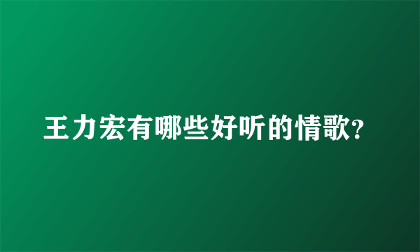 王力宏有哪些好听的情歌？