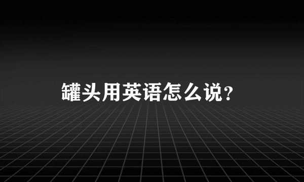 罐头用英语怎么说？