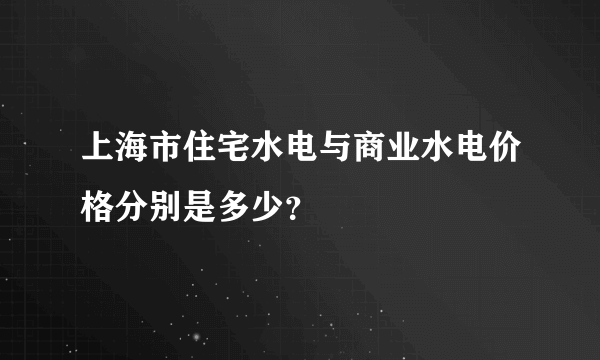 上海市住宅水电与商业水电价格分别是多少？