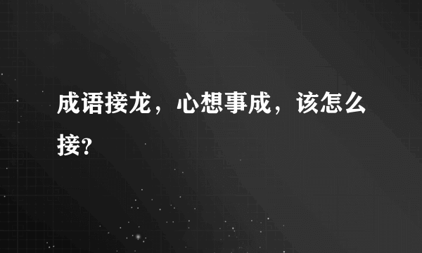 成语接龙，心想事成，该怎么接？