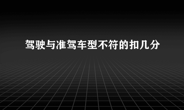 驾驶与准驾车型不符的扣几分