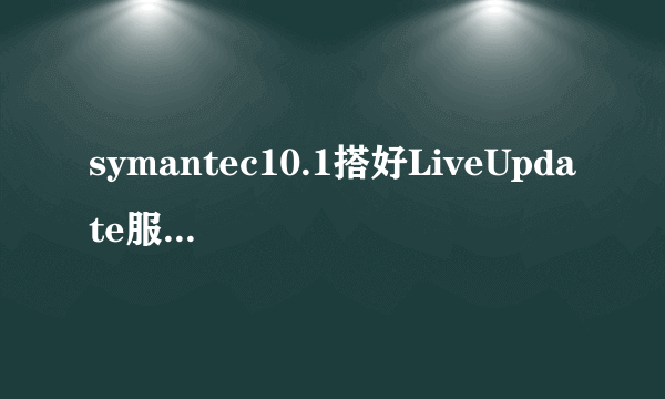 symantec10.1搭好LiveUpdate服务器以后，服务器不能调度更新