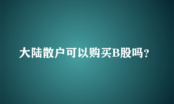 大陆散户可以购买B股吗？