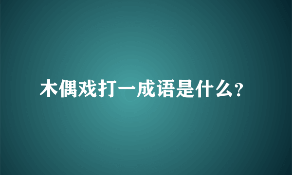 木偶戏打一成语是什么？