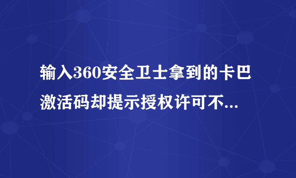 输入360安全卫士拿到的卡巴激活码却提示授权许可不足当前....