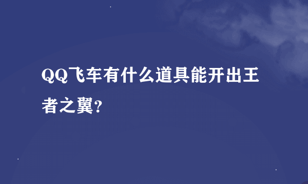 QQ飞车有什么道具能开出王者之翼？