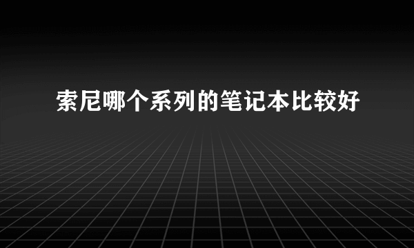 索尼哪个系列的笔记本比较好