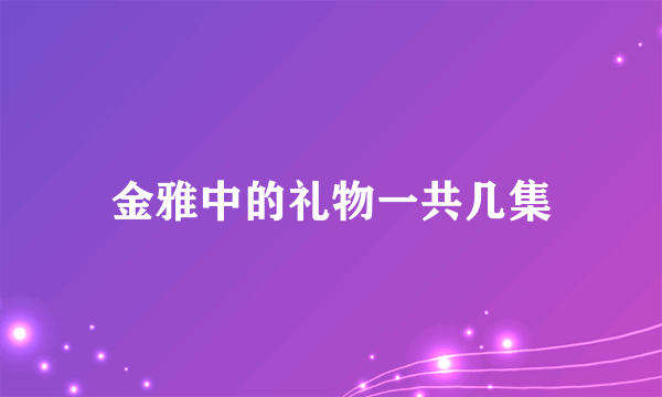 金雅中的礼物一共几集