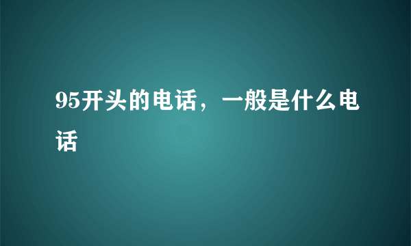 95开头的电话，一般是什么电话