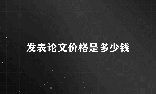 发表论文价格是多少钱