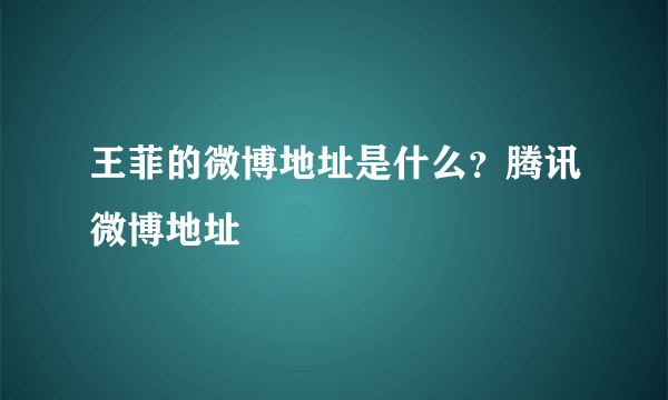 王菲的微博地址是什么？腾讯微博地址