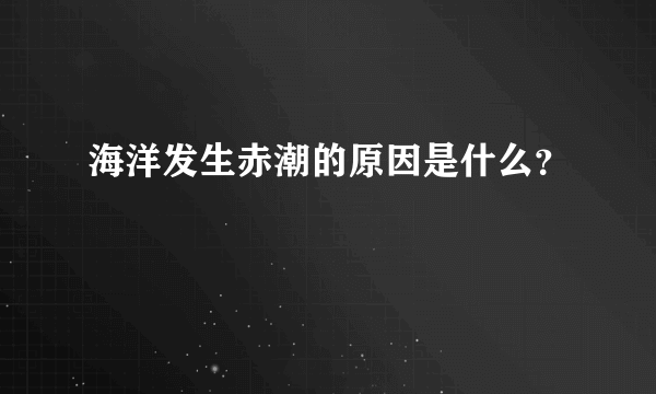 海洋发生赤潮的原因是什么？