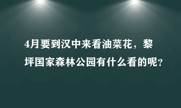 4月要到汉中来看油菜花，黎坪国家森林公园有什么看的呢？