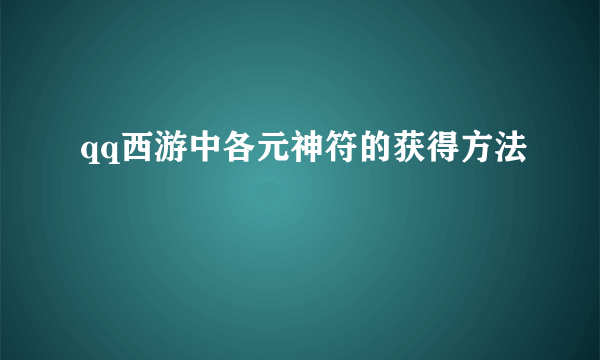 qq西游中各元神符的获得方法