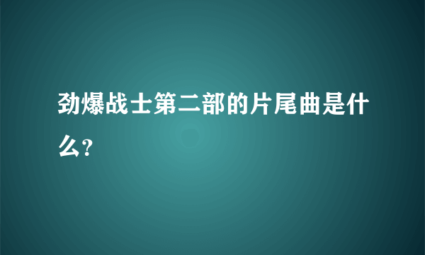 劲爆战士第二部的片尾曲是什么？