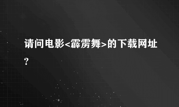 请问电影<霹雳舞>的下载网址?