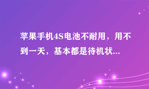 苹果手机4S电池不耐用，用不到一天，基本都是待机状态。该怎么办？