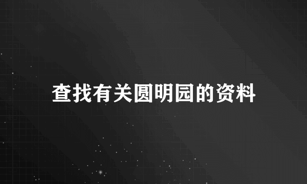 查找有关圆明园的资料