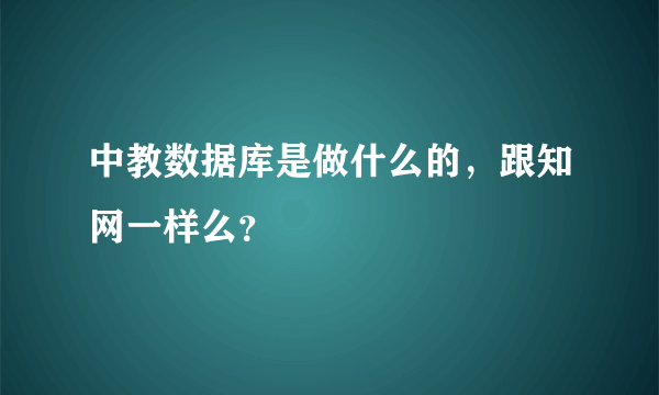 中教数据库是做什么的，跟知网一样么？