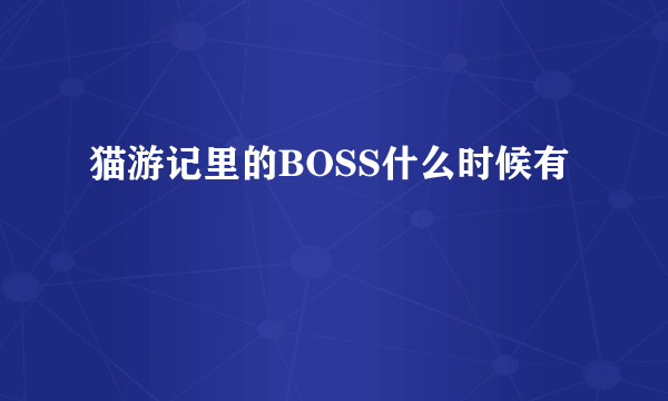 猫游记里的BOSS什么时候有