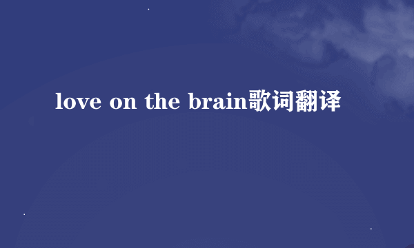 love on the brain歌词翻译