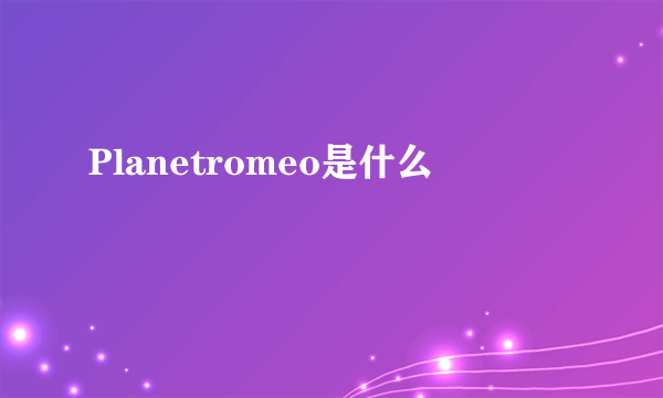 Planetromeo是什么