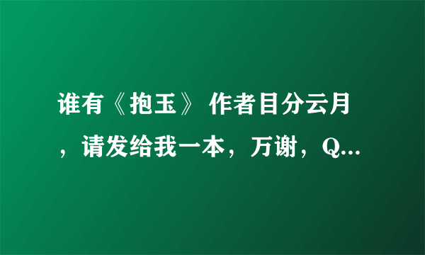 谁有《抱玉》 作者目分云月，请发给我一本，万谢，QQ：1007976560