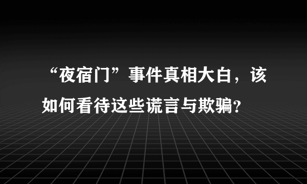 “夜宿门”事件真相大白，该如何看待这些谎言与欺骗？