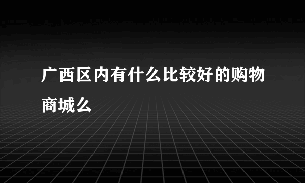 广西区内有什么比较好的购物商城么