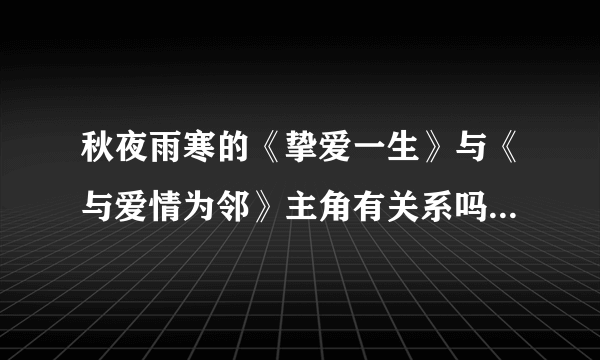 秋夜雨寒的《挚爱一生》与《与爱情为邻》主角有关系吗？林胥安与林希晨是什么关系？ 古江南与林胥安呢？