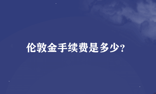 伦敦金手续费是多少？