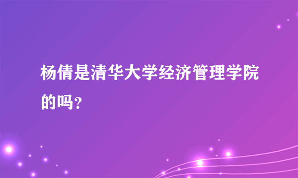 杨倩是清华大学经济管理学院的吗？