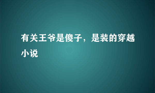 有关王爷是傻子，是装的穿越小说