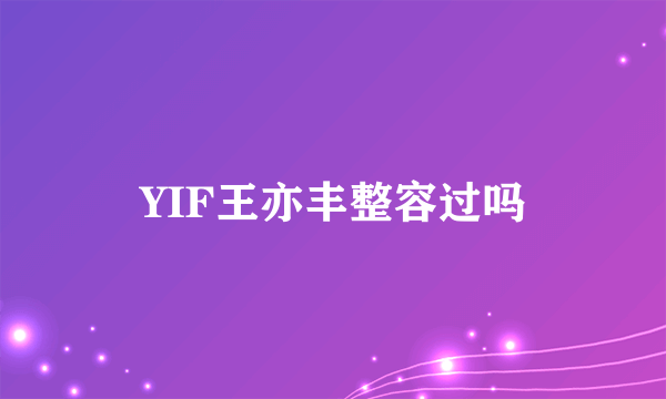 YIF王亦丰整容过吗