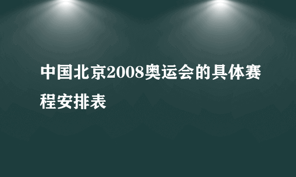 中国北京2008奥运会的具体赛程安排表