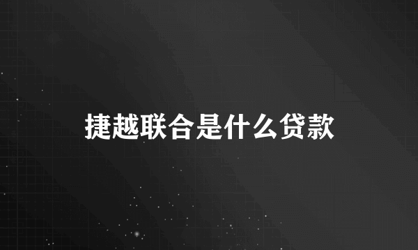 捷越联合是什么贷款