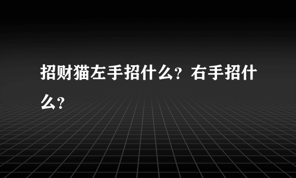 招财猫左手招什么？右手招什么？